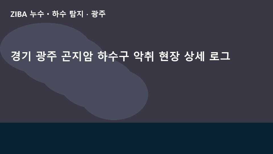 경기 광주 곤지암 하수구 악취 현장 상세 로그