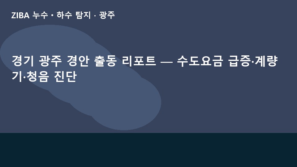 경기 광주 경안 출동 리포트 — 수도요금 급증·계량기·청음 진단